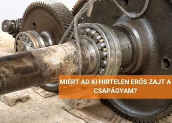 MIÉRT AD KI HIRTELEN ERŐS ZAJT A CSAPÁGYAM?