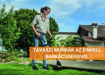 TAVASZI MUNKÁK AZ EINHELL BARKÁCSGÉPEIVEL