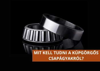 MIT KELL TUDNI A KÚPGÖRGŐS CSAPÁGYAKRÓL?