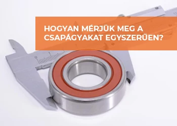 HOGYAN MÉRJÜK MEG A CSAPÁGYAKAT? - ÚTMUTATÓ A CSAPÁGY.HU-TÓL!