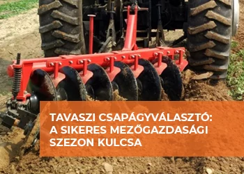 TAVASZI CSAPÁGYVÁLASZTÓ: A SIKERES MEZŐGAZDASÁGI SZEZON KULCSA
