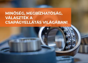 MINŐSÉG, MEGBÍZHATÓSÁG, VÁLASZTÉK A CSAPÁGYELLÁTÁS VILÁGÁBAN!