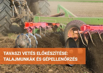 TAVASZI VETÉS ELŐKÉSZÍTÉSE: TALAJMUNKÁK ÉS GÉPELLENŐRZÉS