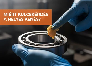 CSAPÁGY ZSÍROZÁS ÉS OLAJOZÁS – MIÉRT KULCSKÉRDÉS A HELYES KENÉS?